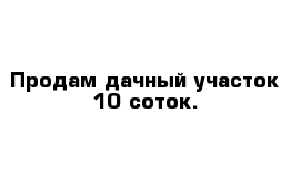 Продам дачный участок 10 соток.